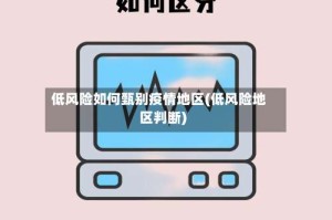 低风险如何甄别疫情地区(低风险地区判断)