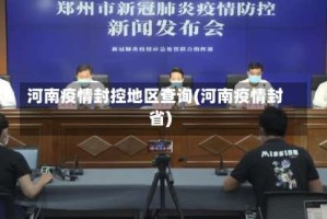 河南疫情封控地区查询(河南疫情封省)