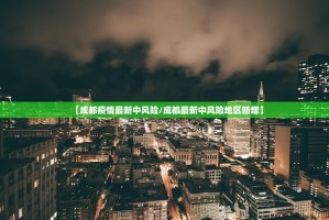 【成都疫情最新中风险／成都最新中风险地区新增】