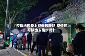 【疫情地区晚上能做核酸吗,疫情晚上可以出去跑步吗】