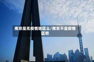 南京是无疫情地区么/南京不是疫情区吧