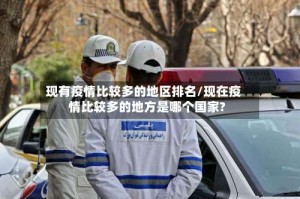 现有疫情比较多的地区排名/现在疫情比较多的地方是哪个国家?