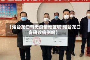 【烟台龙口有无疫情地区呢,烟台龙口有确诊病例吗】