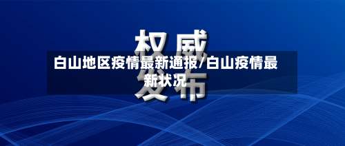 白山地区疫情最新通报/白山疫情最新状况-第3张图片