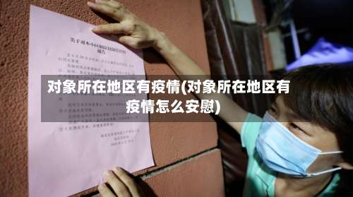 对象所在地区有疫情(对象所在地区有疫情怎么安慰)-第2张图片