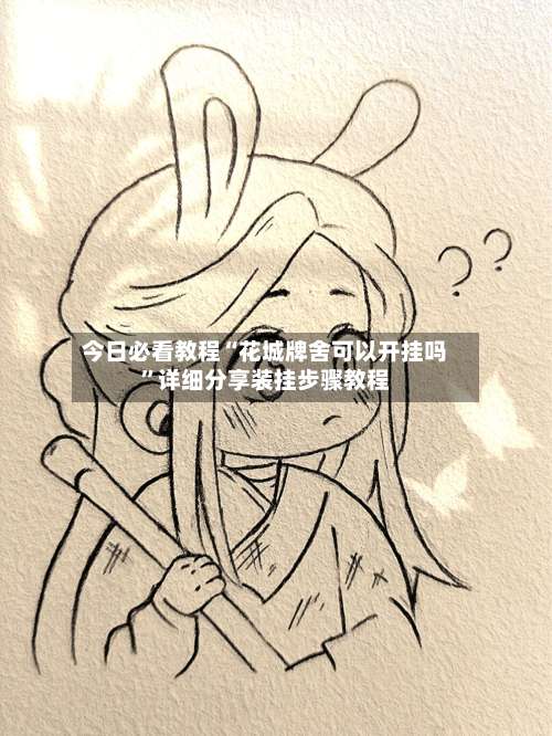 今日必看教程“花城牌舍可以开挂吗”详细分享装挂步骤教程-第1张图片