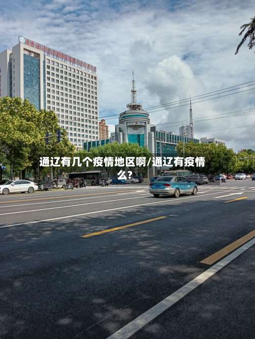 通辽有几个疫情地区啊/通辽有疫情么?-第2张图片