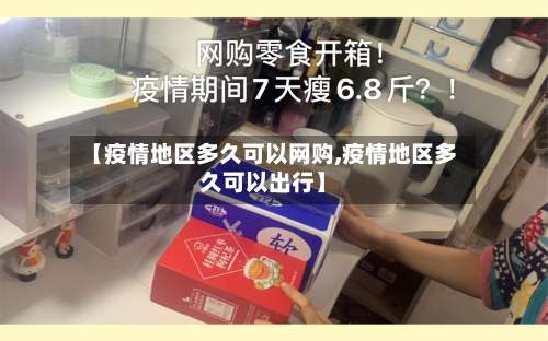 【疫情地区多久可以网购,疫情地区多久可以出行】-第1张图片