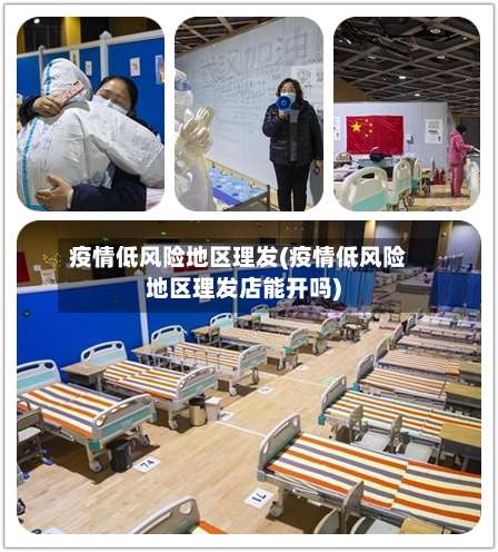 疫情低风险地区理发(疫情低风险地区理发店能开吗)-第1张图片