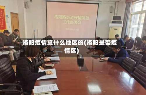 洛阳疫情算什么地区的(洛阳是否疫情区)-第1张图片