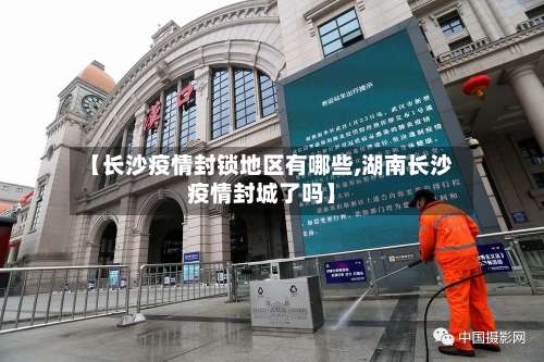 【长沙疫情封锁地区有哪些,湖南长沙疫情封城了吗】-第1张图片