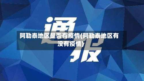 阿勒泰地区是否有疫情(阿勒泰地区有没有疫情)-第2张图片