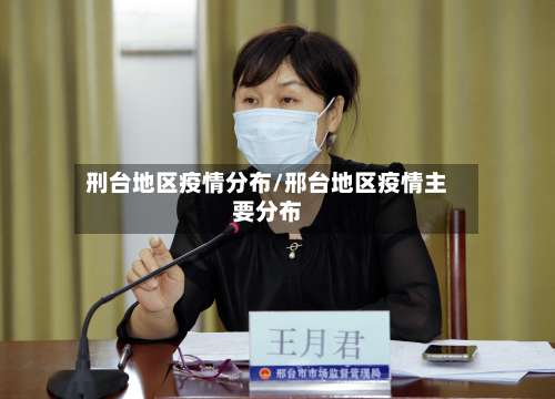 刑台地区疫情分布/邢台地区疫情主要分布-第1张图片