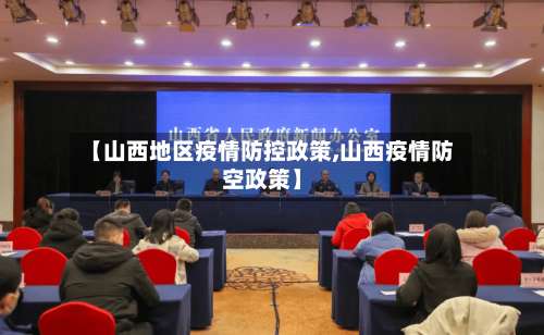 【山西地区疫情防控政策,山西疫情防空政策】-第2张图片