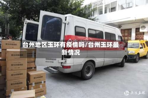 台州地区玉环有疫情吗/台州玉环最新情况-第3张图片