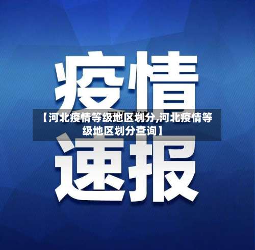 【河北疫情等级地区划分,河北疫情等级地区划分查询】-第2张图片