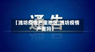 【潍坊疫情严重地区,潍坊疫情严重吗】-第2张图片