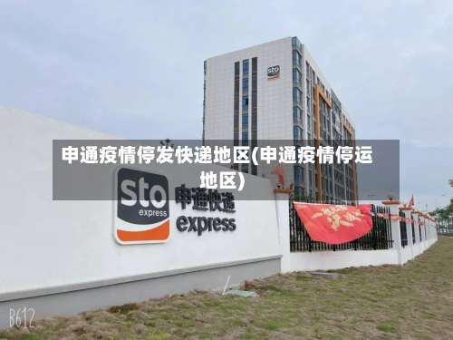 申通疫情停发快递地区(申通疫情停运地区)-第1张图片